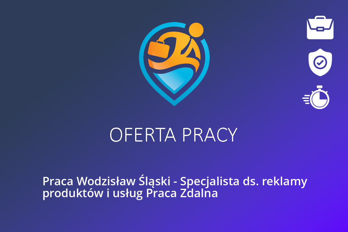 Praca Wodzisław Śląski – Specjalista ds. reklamy produktów i usług Praca Zdalna